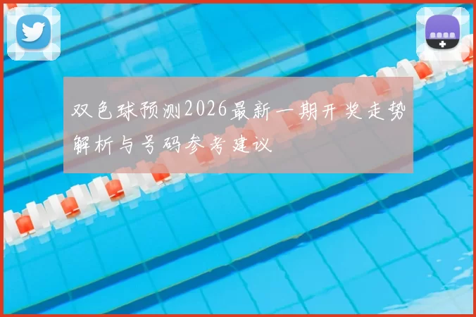 双色球预测2026最新一期开奖走势解析与号码参考建议