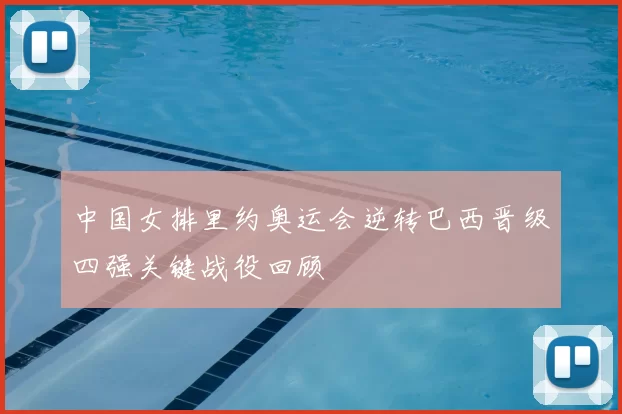 中国女排里约奥运会逆转巴西晋级四强关键战役回顾