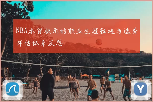 NBA水货状元的职业生涯轨迹与选秀评估体系反思
