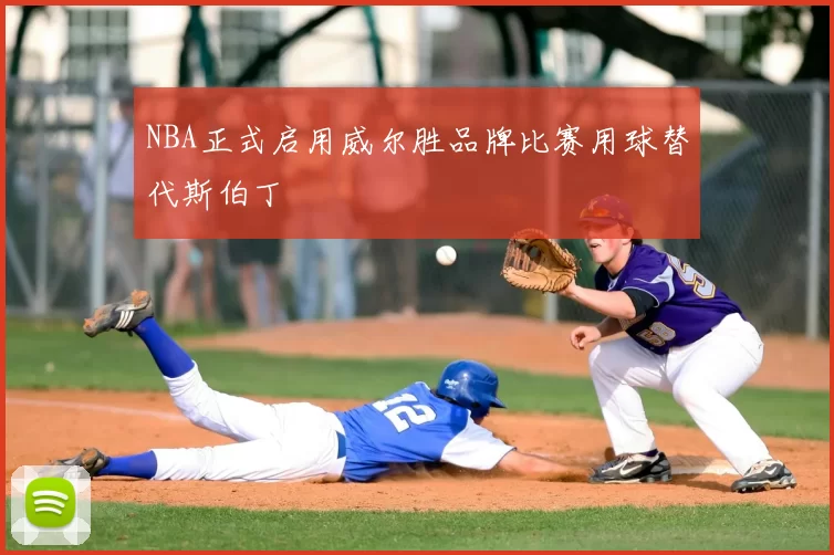 NBA正式启用威尔胜品牌比赛用球替代斯伯丁