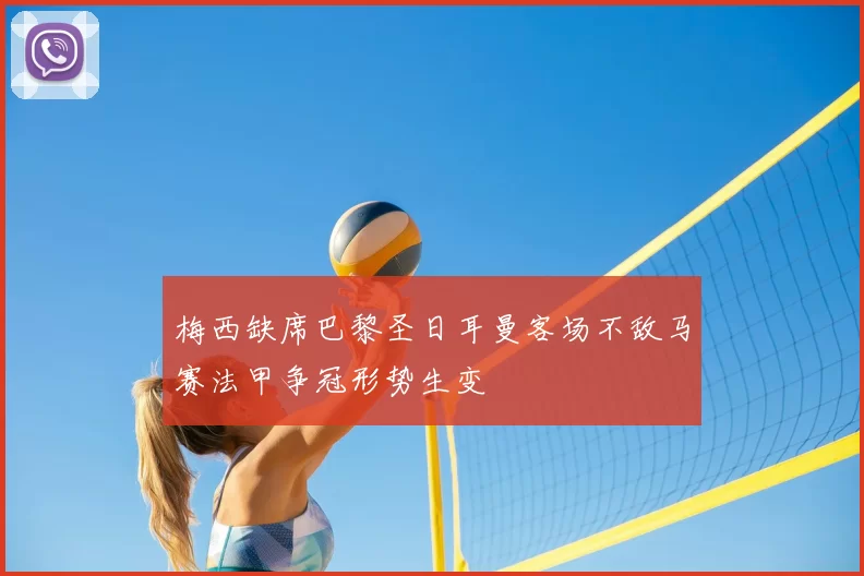 梅西缺席巴黎圣日耳曼客场不敌马赛法甲争冠形势生变