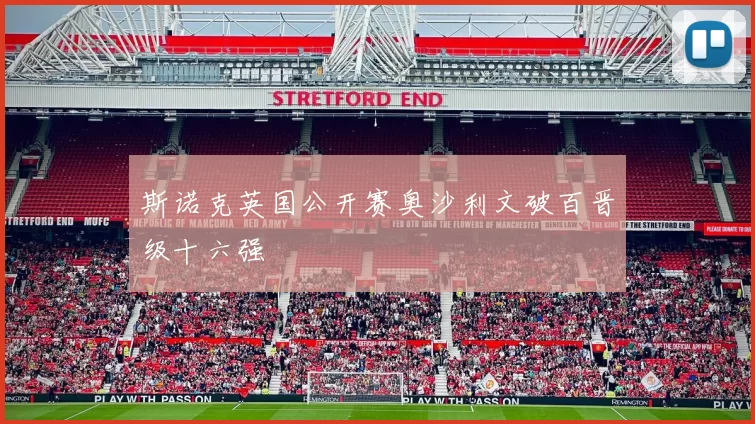 斯诺克英国公开赛奥沙利文破百晋级十六强