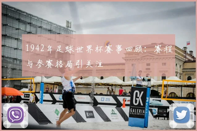 1942年足球世界杯赛事回顾：赛程与参赛格局引关注