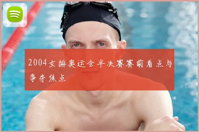 2004女排奥运会半决赛赛前看点与争夺焦点