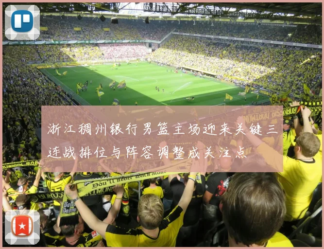 浙江稠州银行男篮主场迎来关键三连战排位与阵容调整成关注点